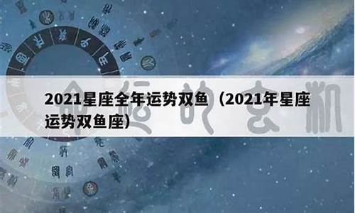 星座运势2021年运势大全双鱼座_星座运势2021年运程双鱼座